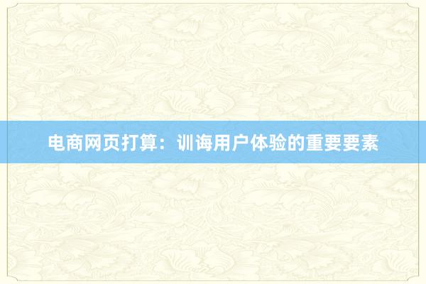 电商网页打算：训诲用户体验的重要要素