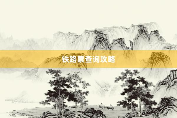铁路票查询攻略