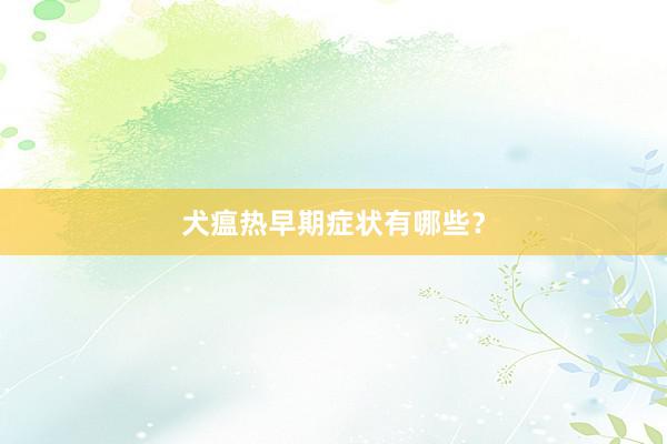 犬瘟热早期症状有哪些?