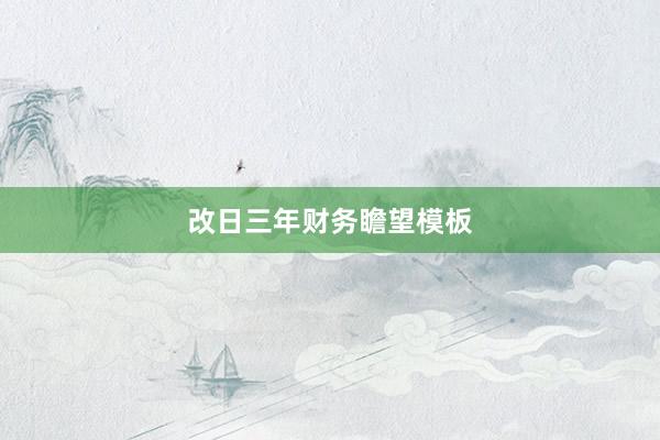 改日三年财务瞻望模板